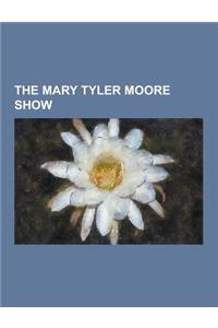 The Mary Tyler Moore Show: Mary Tyler Moore Show Characters, the Mary Tyler Moore Show Episodes, Lou Grant, Rhoda, List of the Mary Tyler Moore S