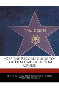 Off the Record Guide to the Film Career of Tom Cruise