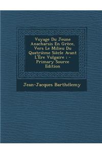 Voyage Du Jeune Anacharsis En Grece, Vers Le Milieu Du Quatrieme Siecle Avant L'Ere Vulgaire;