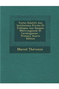 Textes Relatifs Aux Institutions Privees Et Publiques Aux Epoques Merovingienne Et Carolingienne