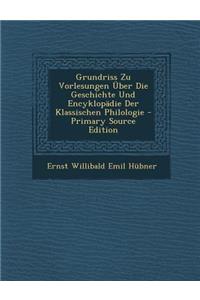 Grundriss Zu Vorlesungen Uber Die Geschichte Und Encyklopadie Der Klassischen Philologie