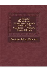 La Mancha: Narraciones Venatorias, Segunda Parte de Los Cazadores: Narraciones Venatorias, Segunda Parte de Los Cazadores