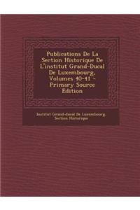 Publications De La Section Historique De L'institut Grand-Ducal De Luxembourg, Volumes 40-41