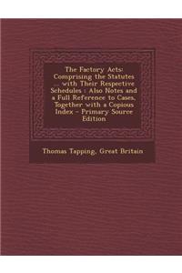 The Factory Acts: Comprising the Statutes ... with Their Respective Schedules: Also Notes and a Full Reference to Cases, Together with a Copious Index