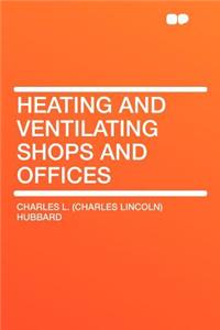 Heating and Ventilating Shops and Offices