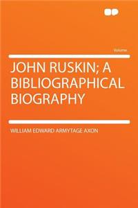 John Ruskin; A Bibliographical Biography