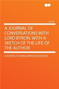 A Journal of Conversations with Lord Byron. with a Sketch of the Life of the Author