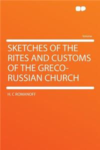 Sketches of the Rites and Customs of the Greco-Russian Church