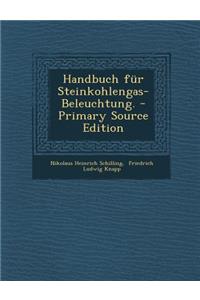 Handbuch Fur Steinkohlengas-Beleuchtung. - Primary Source Edition