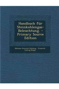 Handbuch Fur Steinkohlengas-Beleuchtung. - Primary Source Edition
