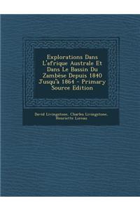 Explorations Dans l'Afrique Australe Et Dans Le Bassin Du Zambèse Depuis 1840 Jusqu'à 1864 - Primary Source Edition