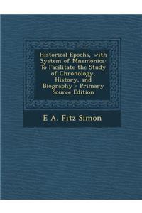 Historical Epochs, with System of Mnemonics: To Facilitate the Study of Chronology, History, and Biography - Primary Source Edition