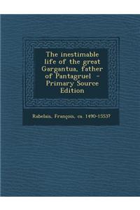 The Inestimable Life of the Great Gargantua, Father of Pantagruel - Primary Source Edition