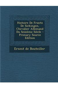 Histoire de Frantz de Sickingen, Chevalier Allemand Du Seizieme Siecle - Primary Source Edition