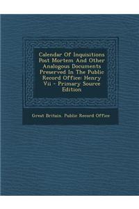 Calendar of Inquisitions Post Mortem and Other Analogous Documents Preserved in the Public Record Office: Henry VII - Primary Source Edition