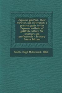 Japanese Goldfish, Their Varieties and Cultivation; A Practical Guide to the Japanese Methods of Goldfish Culture for Amateurs and Professionals - Primary Source Edition