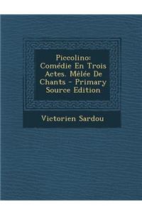 Piccolino: Comedie En Trois Actes. Melee de Chants - Primary Source Edition: Comedie En Trois Actes. Melee de Chants - Primary Source Edition