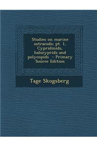 Studies on Marine Ostracods; Pt. 1, Cypridinids, Halocyprids and Polycopids - Primary Source Edition
