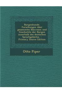 Burgenkunde. Forschungen Uber Gesammtes Bauwesen Und Geschichte Der Burgen Innerhalb Des Deutschen Sprachgebietes. - Primary Source Edition