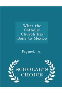 What the Catholic Church Has Done to Mexico - Scholar's Choice Edition
