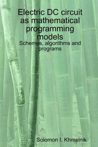 Electric DC circuit as mathematical programming models. Schemes, algorithms and programs.