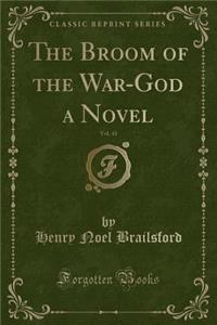 The Broom of the War-God a Novel, Vol. 43 (Classic Reprint)