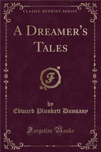 A Dreamer's Tales (Classic Reprint)