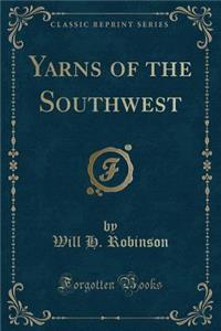 Yarns of the Southwest (Classic Reprint)