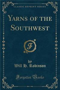 Yarns of the Southwest (Classic Reprint)