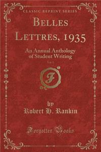 Belles Lettres, 1935, Vol. 1: An Annual Anthology of Student Writing (Classic Reprint): An Annual Anthology of Student Writing (Classic Reprint)