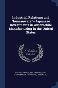 Industrial Relations and "humanware"--Japanese Investments in Automobile Manufacturing in the United States