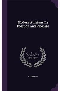 Modern Atheism, Its Position and Promise