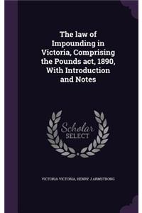 law of Impounding in Victoria, Comprising the Pounds act, 1890, With Introduction and Notes