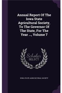Annual Report of the Iowa State Agricultural Society, to the Governor of the State, for the Year ..., Volume 7