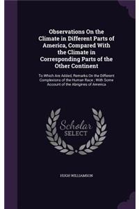 Observations On the Climate in Different Parts of America, Compared With the Climate in Corresponding Parts of the Other Continent
