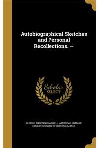 Autobiographical Sketches and Personal Recollections. --