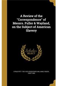 Review of the Correspondence of Messrs. Fuller & Wayland, on the Subject of American Slavery