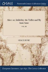 Alice: Or, Infidelity: The Trifler and My Aunt Anne; Vol. III