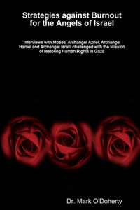 Strategies against Burnout for the Angels of Israel - Interviews with Moses, Archangel Azriel, Archangel Haniel and Archangel Israfil challenged with the Mission of restoring Human Rights in Gaza