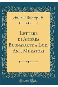 Lettere Di Andrea Buonaparte a Lod. Ant. Muratori (Classic Reprint)