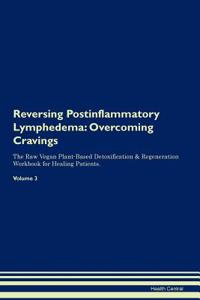 Reversing Postinflammatory Lymphedema: Overcoming Cravings the Raw Vegan Plant-Based Detoxification & Regeneration Workbook for Healing Patients.Volume 3