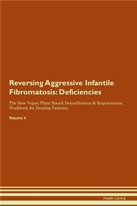Reversing Aggressive Infantile Fibromatosis: Deficiencies The Raw Vegan Plant-Based Detoxification & Regeneration Workbook for Healing Patients. Volume 4