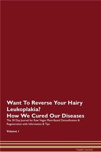 Want To Reverse Your Hairy Leukoplakia? How We Cured Our Diseases. The 30 Day Journal for Raw Vegan Plant-Based Detoxification & Regeneration with Information & Tips Volume 1