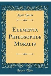 Elementa PhilosophiÃ¦ Moralis (Classic Reprint)