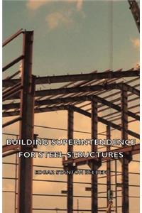 Building Superintendence for Steel Structures; A Practical Work on the Duties of a Building Superintendent for Steel-Frame Buildings