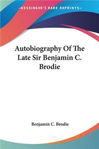 Autobiography Of The Late Sir Benjamin C. Brodie