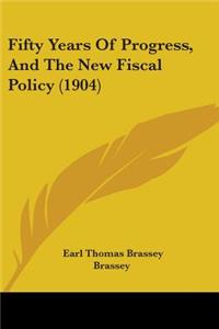 Fifty Years Of Progress, And The New Fiscal Policy (1904)