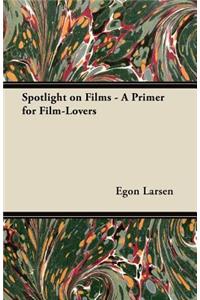 Spotlight on Films - A Primer for Film-Lovers