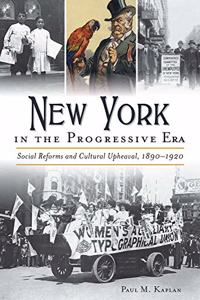 New York in the Progressive Era: Social Reforms and Cultural Upheaval 1890-1920