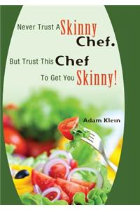 Never Trust A Skinny Chef. But Trust This Chef To Get You Skinny!